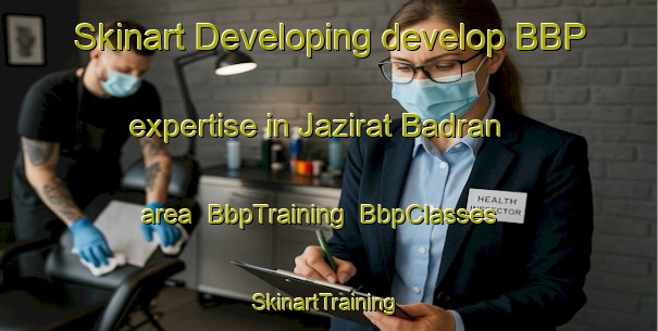 Skinart Developing develop BBP expertise in Jazirat Badran area | BbpTraining | BbpClasses | SkinartTraining-Egypt