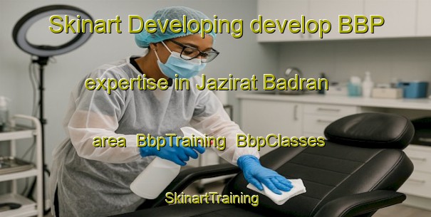 Skinart Developing develop BBP expertise in Jazirat Badran area | BbpTraining | BbpClasses | SkinartTraining-Egypt