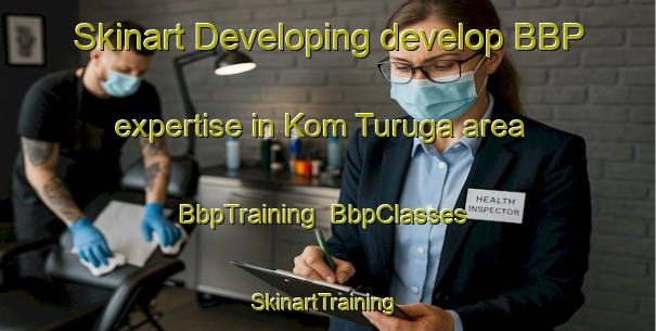 Skinart Developing develop BBP expertise in Kom Turuga area | BbpTraining | BbpClasses | SkinartTraining-Egypt