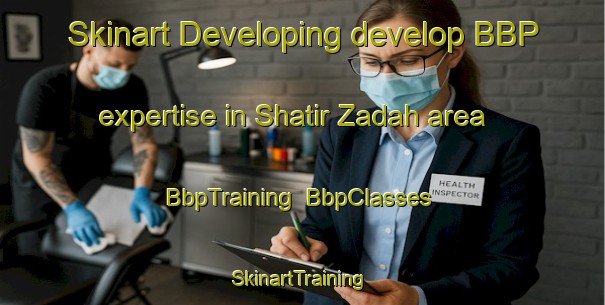 Skinart Developing develop BBP expertise in Shatir Zadah area | BbpTraining | BbpClasses | SkinartTraining-Egypt