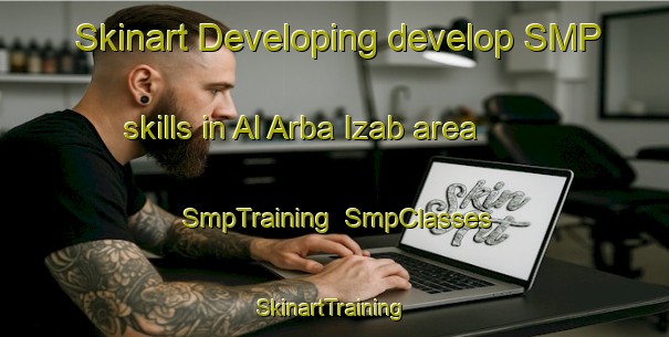 Skinart Developing develop SMP skills in Al Arba Izab area | SmpTraining | SmpClasses | SkinartTraining-Egypt