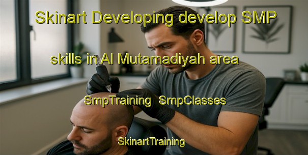 Skinart Developing develop SMP skills in Al Mutamadiyah area | SmpTraining | SmpClasses | SkinartTraining-Egypt