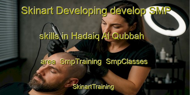 Skinart Developing develop SMP skills in Hadaiq Al Qubbah area | SmpTraining | SmpClasses | SkinartTraining-Egypt