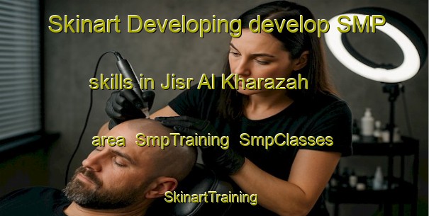 Skinart Developing develop SMP skills in Jisr Al Kharazah area | SmpTraining | SmpClasses | SkinartTraining-Egypt