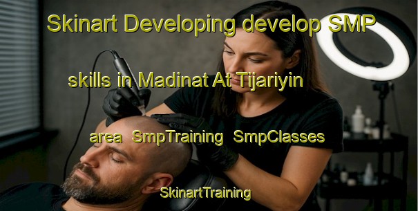 Skinart Developing develop SMP skills in Madinat At Tijariyin area | SmpTraining | SmpClasses | SkinartTraining-Egypt