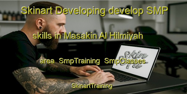 Skinart Developing develop SMP skills in Masakin Al Hilmiyah area | SmpTraining | SmpClasses | SkinartTraining-Egypt