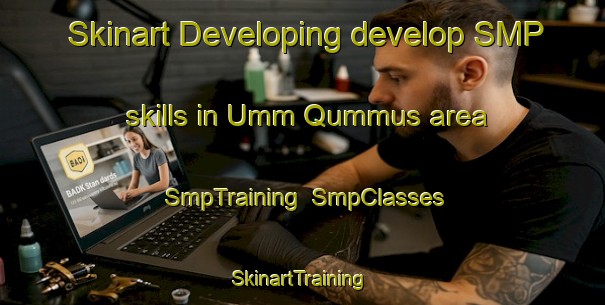 Skinart Developing develop SMP skills in Umm Qummus area | SmpTraining | SmpClasses | SkinartTraining-Egypt