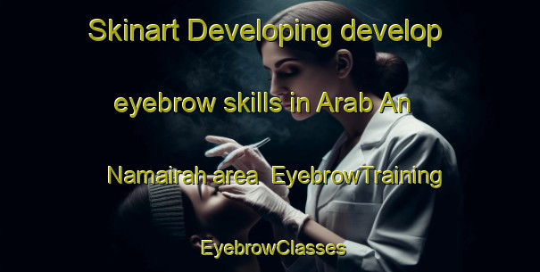 Skinart Developing develop eyebrow skills in Arab An Namairah area | EyebrowTraining | EyebrowClasses | SkinartTraining-Egypt