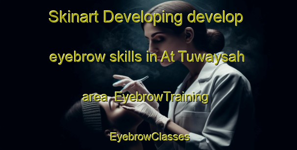 Skinart Developing develop eyebrow skills in At Tuwaysah area | EyebrowTraining | EyebrowClasses | SkinartTraining-Egypt