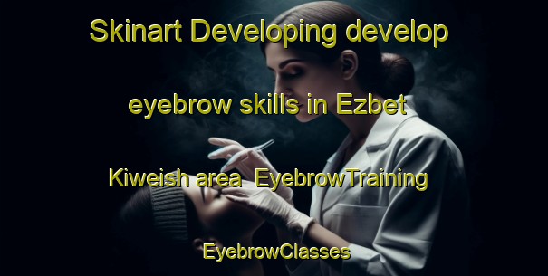 Skinart Developing develop eyebrow skills in Ezbet Kiweish area | EyebrowTraining | EyebrowClasses | SkinartTraining-Egypt