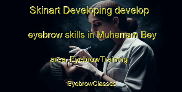 Skinart Developing develop eyebrow skills in Muharram Bey area | EyebrowTraining | EyebrowClasses | SkinartTraining-Egypt
