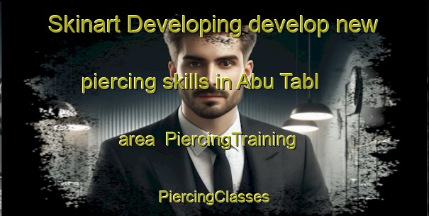 Skinart Developing develop new piercing skills in Abu Tabl area | #PiercingTraining #PiercingClasses #SkinartTraining-Egypt