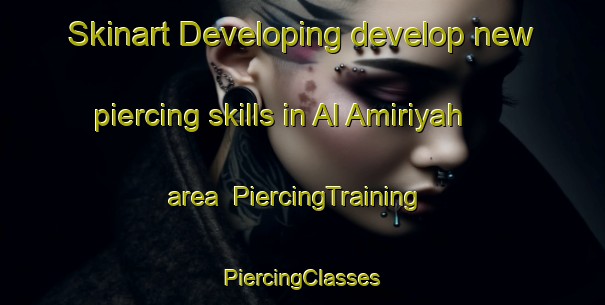 Skinart Developing develop new piercing skills in Al Amiriyah area | #PiercingTraining #PiercingClasses #SkinartTraining-Egypt