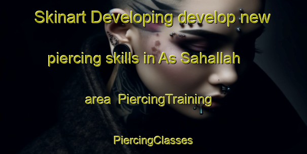 Skinart Developing develop new piercing skills in As Sahallah area | #PiercingTraining #PiercingClasses #SkinartTraining-Egypt