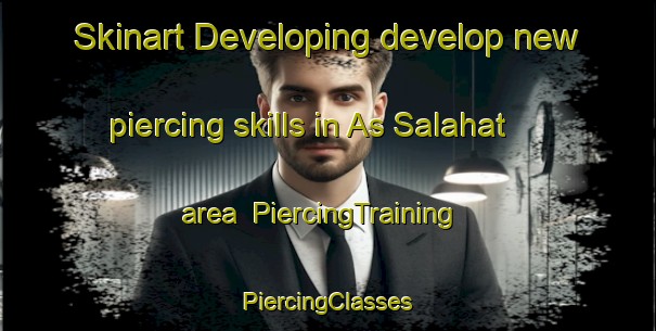 Skinart Developing develop new piercing skills in As Salahat area | #PiercingTraining #PiercingClasses #SkinartTraining-Egypt