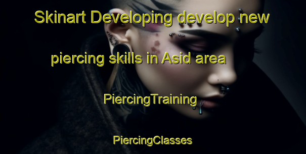 Skinart Developing develop new piercing skills in Asid area | #PiercingTraining #PiercingClasses #SkinartTraining-Egypt