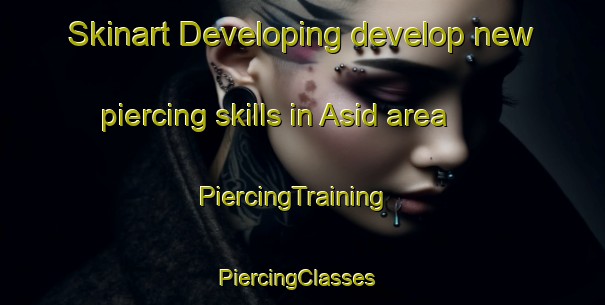 Skinart Developing develop new piercing skills in Asid area | PiercingTraining | PiercingClasses | SkinartTraining-Egypt