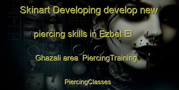 Skinart Developing develop new piercing skills in Ezbet El Ghazali area | PiercingTraining | PiercingClasses | SkinartTraining-Egypt