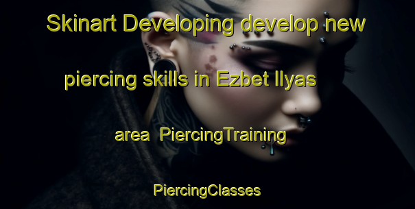 Skinart Developing develop new piercing skills in Ezbet Ilyas area | #PiercingTraining #PiercingClasses #SkinartTraining-Egypt