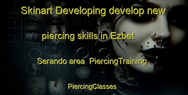 Skinart Developing develop new piercing skills in Ezbet Serando area | PiercingTraining | PiercingClasses | SkinartTraining-Egypt