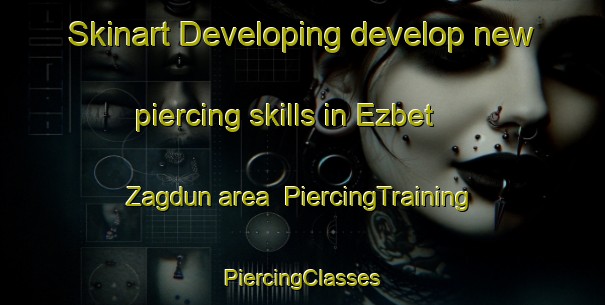 Skinart Developing develop new piercing skills in Ezbet Zagdun area | #PiercingTraining #PiercingClasses #SkinartTraining-Egypt