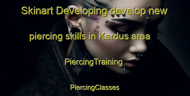 Skinart Developing develop new piercing skills in Kardus area | #PiercingTraining #PiercingClasses #SkinartTraining-Egypt