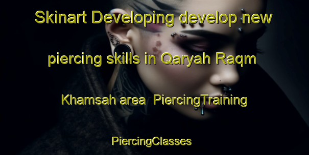 Skinart Developing develop new piercing skills in Qaryah Raqm Khamsah area | PiercingTraining | PiercingClasses | SkinartTraining-Egypt