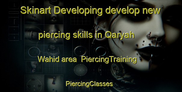 Skinart Developing develop new piercing skills in Qaryah Wahid area | PiercingTraining | PiercingClasses | SkinartTraining-Egypt