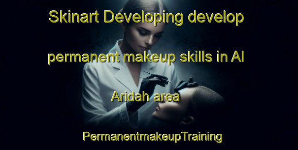 Skinart Developing develop permanent makeup skills in Al Aridah area | PermanentmakeupTraining | PermanentmakeupClasses | SkinartTraining-Egypt