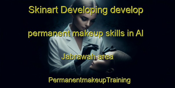 Skinart Developing develop permanent makeup skills in Al Jabrawah area | PermanentmakeupTraining | PermanentmakeupClasses | SkinartTraining-Egypt