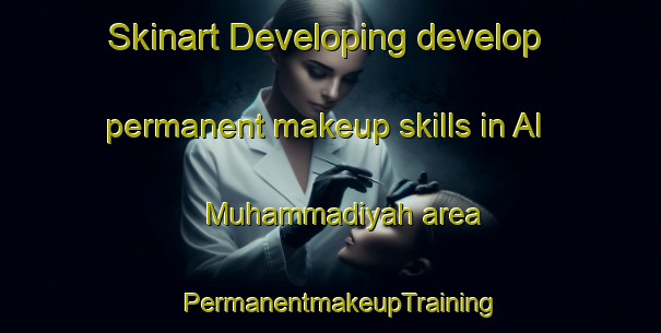 Skinart Developing develop permanent makeup skills in Al Muhammadiyah area | PermanentmakeupTraining | PermanentmakeupClasses | SkinartTraining-Egypt