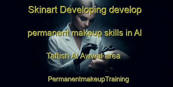 Skinart Developing develop permanent makeup skills in Al Taftish Al Awwal area | PermanentmakeupTraining | PermanentmakeupClasses | SkinartTraining-Egypt