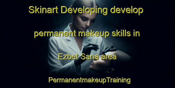 Skinart Developing develop permanent makeup skills in Ezbet Sana area | PermanentmakeupTraining | PermanentmakeupClasses | SkinartTraining-Egypt