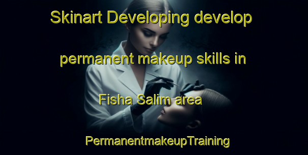 Skinart Developing develop permanent makeup skills in Fisha Salim area | PermanentmakeupTraining | PermanentmakeupClasses | SkinartTraining-Egypt