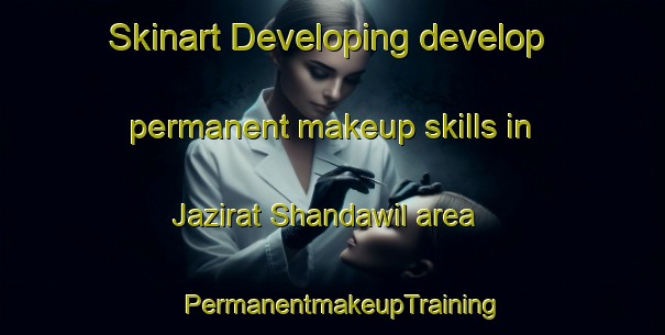 Skinart Developing develop permanent makeup skills in Jazirat Shandawil area | PermanentmakeupTraining | PermanentmakeupClasses | SkinartTraining-Egypt