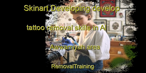 Skinart Developing develop tattoo removal skills in Al Awwamiyah area | RemovalTraining | RemovalClasses | SkinartTraining-Egypt