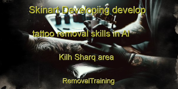Skinart Developing develop tattoo removal skills in Al Kilh Sharq area | RemovalTraining | RemovalClasses | SkinartTraining-Egypt