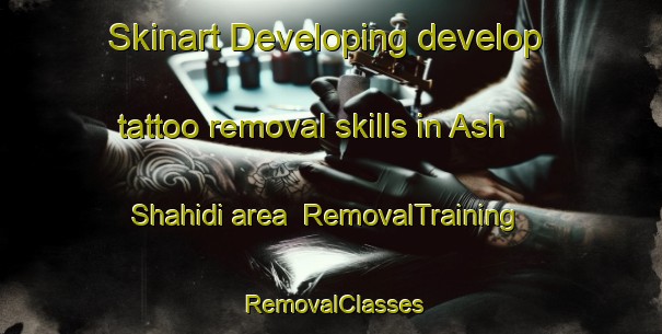 Skinart Developing develop tattoo removal skills in Ash Shahidi area | RemovalTraining | RemovalClasses | SkinartTraining-Egypt