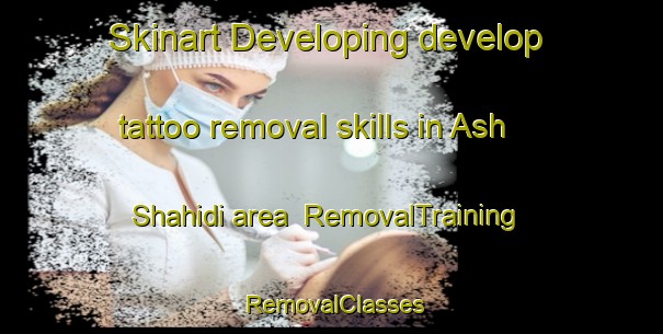 Skinart Developing develop tattoo removal skills in Ash Shahidi area | RemovalTraining | RemovalClasses | SkinartTraining-Egypt