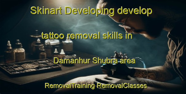 Skinart Developing develop tattoo removal skills in Damanhur Shubra area | #RemovalTraining #RemovalClasses #SkinartTraining-Egypt