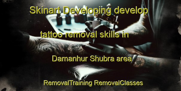 Skinart Developing develop tattoo removal skills in Damanhur Shubra area | #RemovalTraining #RemovalClasses #SkinartTraining-Egypt