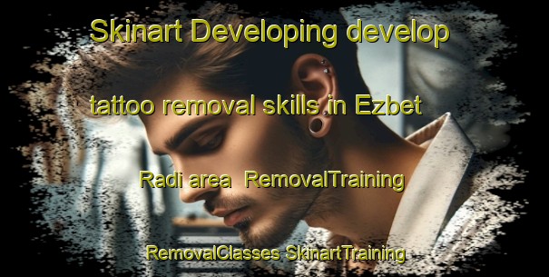 Skinart Developing develop tattoo removal skills in Ezbet Radi area | #RemovalTraining #RemovalClasses #SkinartTraining-Egypt