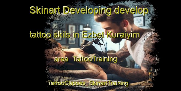 Skinart Developing develop tattoo skils in Ezbet Kuraiyim area | TattooTraining | TattooClasses | SkinartTraining-Egypt