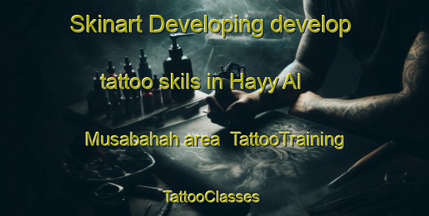 Skinart Developing develop tattoo skils in Hayy Al Musabahah area | TattooTraining | TattooClasses | SkinartTraining-Egypt