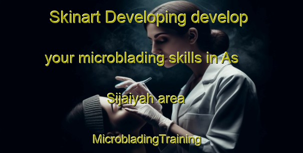 Skinart Developing develop your microblading skills in As Sijaiyah area | MicrobladingTraining | MicrobladingClasses | SkinartTraining-Egypt