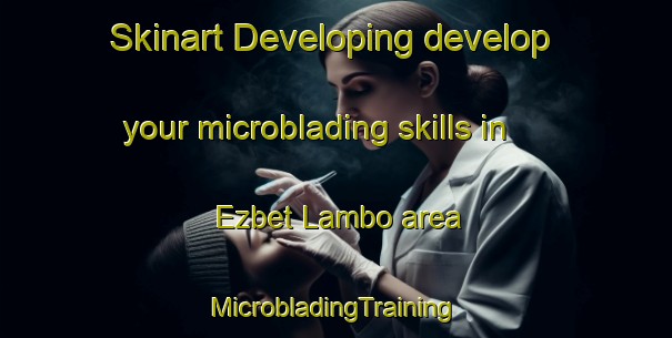 Skinart Developing develop your microblading skills in Ezbet Lambo area | #MicrobladingTraining #MicrobladingClasses #SkinartTraining-Egypt