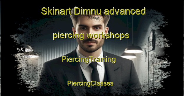Skinart Dimnu advanced piercing workshops | PiercingTraining | PiercingClasses | SkinartTraining-Egypt