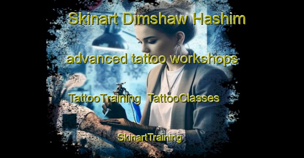 Skinart Dimshaw Hashim advanced tattoo workshops | TattooTraining | TattooClasses | SkinartTraining-Egypt