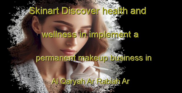 Skinart Discover health and wellness in implement a permanent makeup business in Al Qaryah Ar Rabiah Ar Raisiyah | PermanentmakeupTraining | PermanentmakeupClasses | SkinartTraining-Egypt