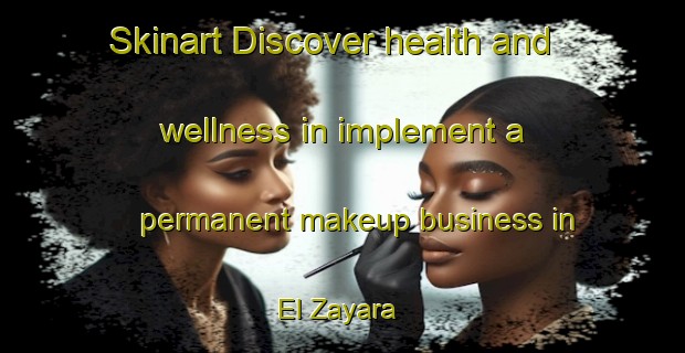 Skinart Discover health and wellness in implement a permanent makeup business in El Zayara | PermanentmakeupTraining | PermanentmakeupClasses | SkinartTraining-Egypt
